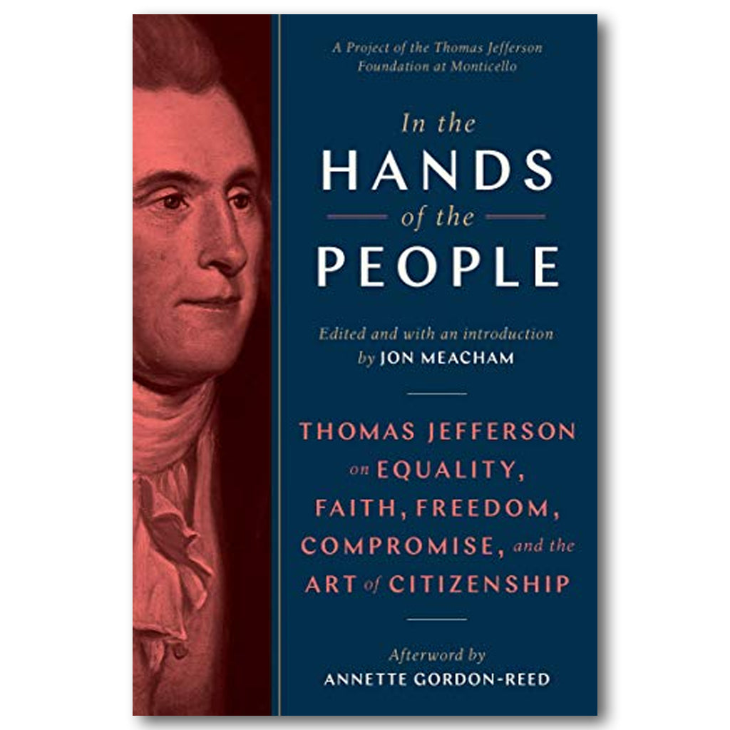 In the Hands of the People: Thomas Jefferson on Equality, Faith, Freedom, Compromise, and the Art of Citizenship