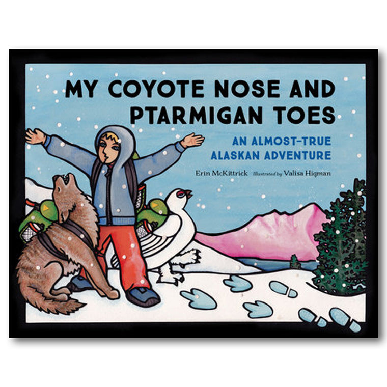 My Coyote Nose and Ptarmigan Toes: An Almost-True Alaskan Adventure