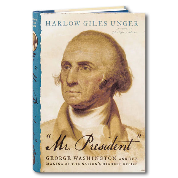 Mr. President: George Washington and the Making of the Nation's Highest Office