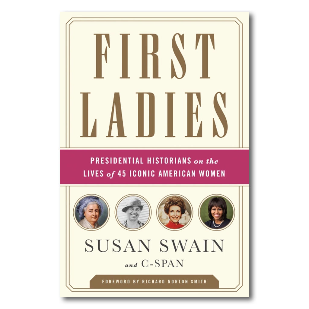 First Ladies: Presidential Historians on the Lives of 45 Iconic American Women