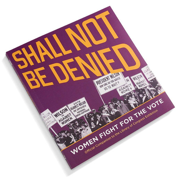 Shall Not Be Denied: Women Fight For The Vote - Library of Congress Shop