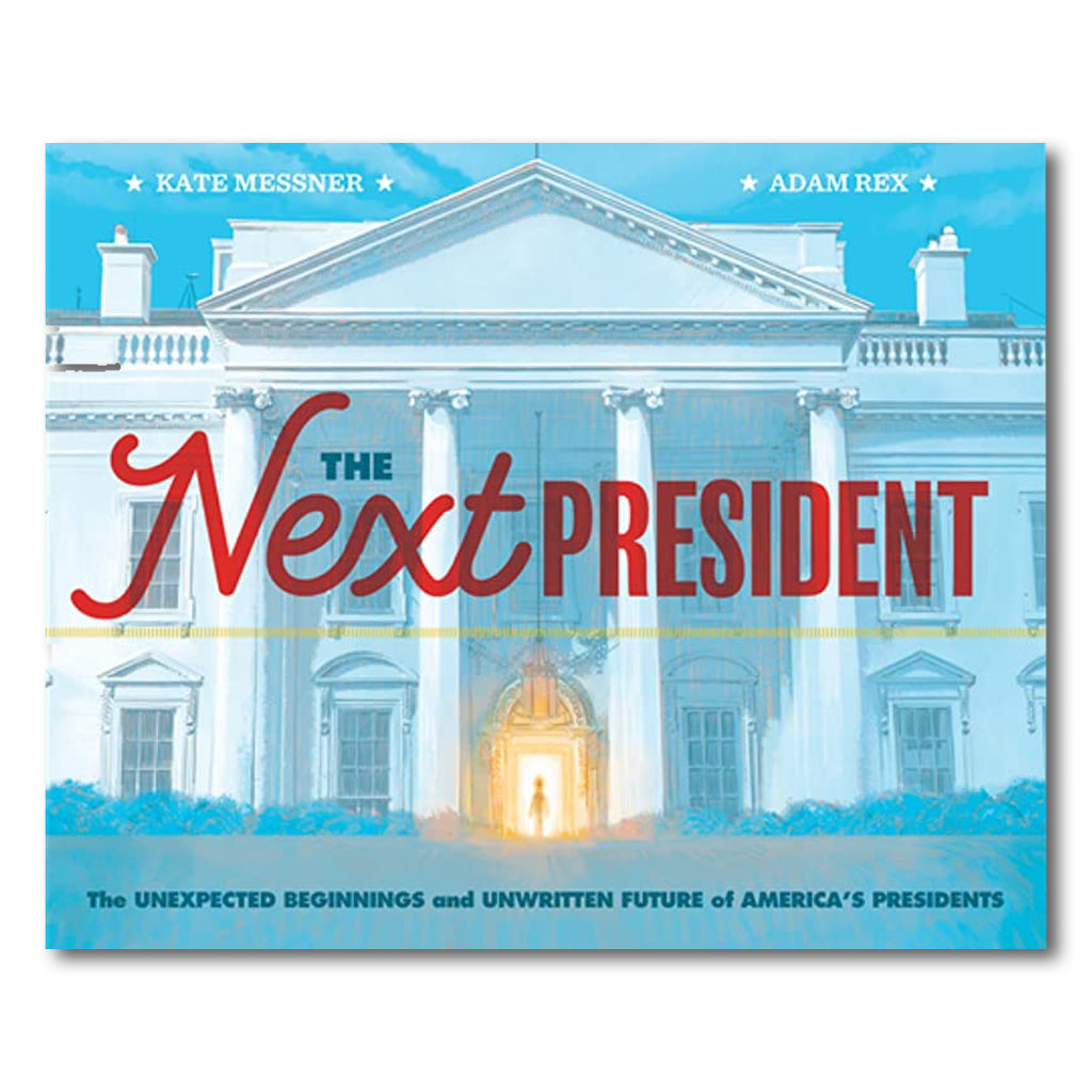 The Next President: The Unexpected Beginnings and Unwritten Future of America’s Presidents