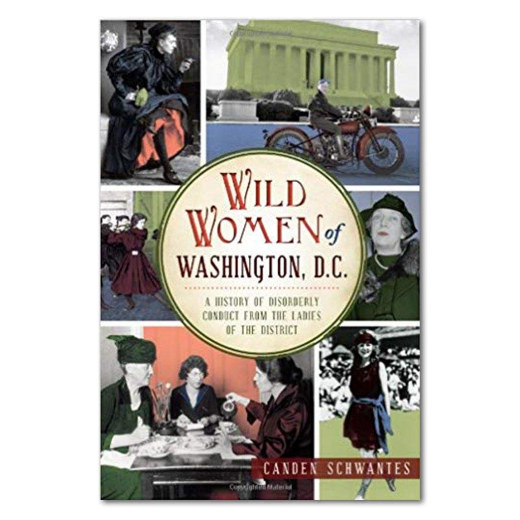 Wild Women of Washigton, D.C.: A History of Disorderly Conduct from the Ladies of the District - Library of Congress Shop